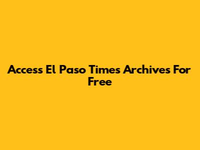 Access El Paso Times Archives For Free