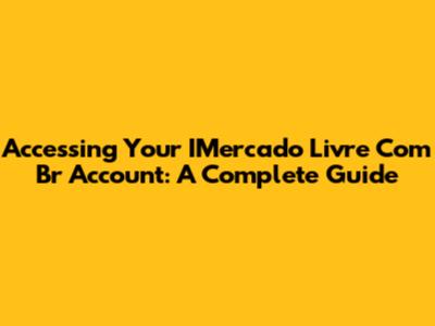 Accessing Your IMercado Livre Com Br Account: A Complete Guide