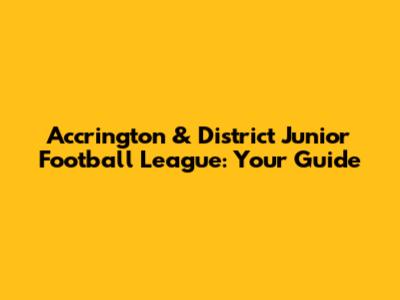 Accrington & District Junior Football League: Your Guide