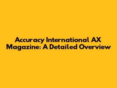 Accuracy International AX Magazine: A Detailed Overview