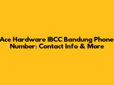 Ace Hardware IBCC Bandung Phone Number: Contact Info & More