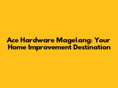 Ace Hardware Magelang: Your Home Improvement Destination