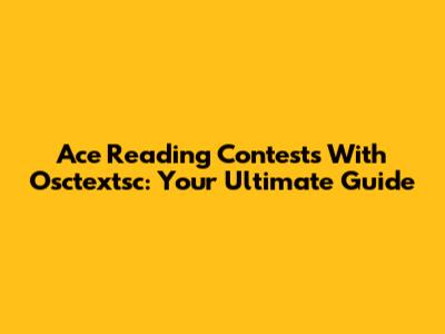 Ace Reading Contests With Osctextsc: Your Ultimate Guide