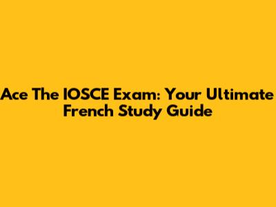 Ace The IOSCE Exam: Your Ultimate French Study Guide
