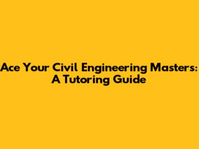 Ace Your Civil Engineering Masters: A Tutoring Guide