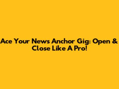 Ace Your News Anchor Gig: Open & Close Like A Pro!