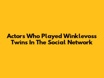 Actors Who Played Winklevoss Twins In The Social Network