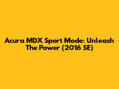 Acura MDX Sport Mode: Unleash The Power (2016 SE)