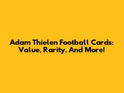 Adam Thielen Football Cards: Value, Rarity, And More!