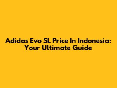 Adidas Evo SL Price In Indonesia: Your Ultimate Guide
