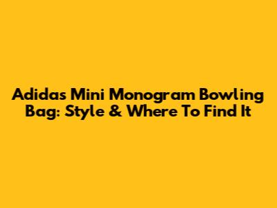 Adidas Mini Monogram Bowling Bag: Style & Where To Find It
