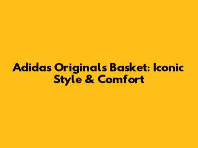 Adidas Originals Basket: Iconic Style & Comfort
