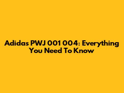 Adidas PWJ 001 004: Everything You Need To Know