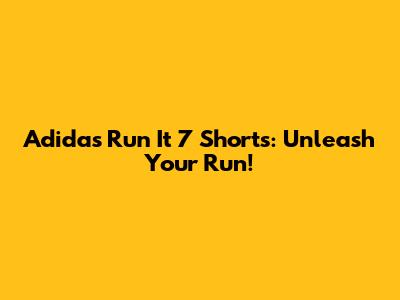 Adidas Run It 7 Shorts: Unleash Your Run!