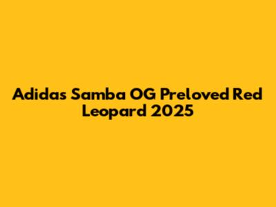 Adidas Samba OG Preloved Red Leopard 2025