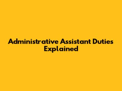 Administrative Assistant Duties Explained