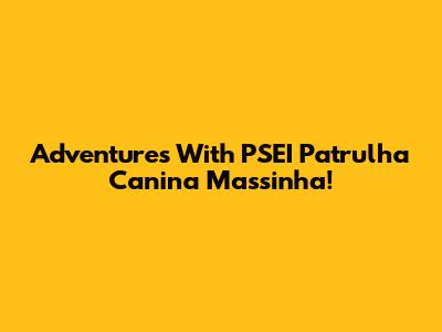 Adventures With PSEI Patrulha Canina Massinha!