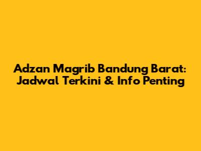 Adzan Magrib Bandung Barat: Jadwal Terkini & Info Penting