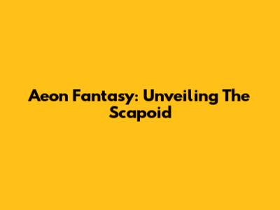 Aeon Fantasy: Unveiling The Scapoid