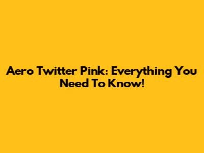 Aero Twitter Pink: Everything You Need To Know!