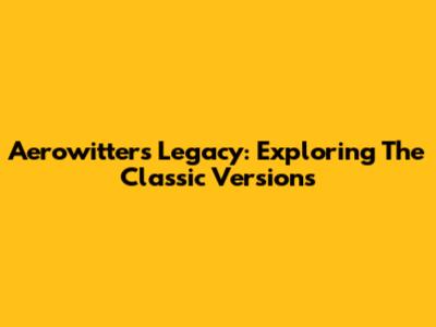 Aerowitter's Legacy: Exploring The Classic Versions