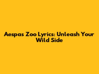Aespa's "Zoo" Lyrics: Unleash Your Wild Side