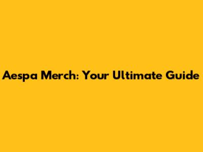 Aespa Merch: Your Ultimate Guide