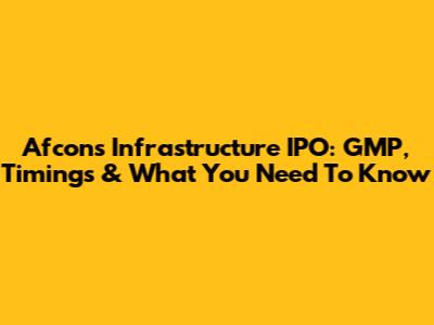 Afcons Infrastructure IPO: GMP, Timings & What You Need To Know
