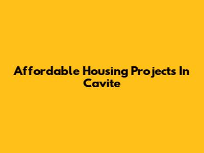 Affordable Housing Projects In Cavite
