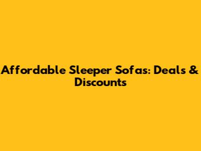 Affordable Sleeper Sofas: Deals & Discounts