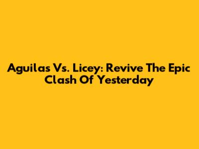 Aguilas Vs. Licey: Revive The Epic Clash Of Yesterday