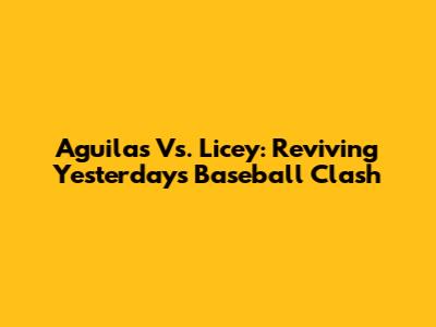 Aguilas Vs. Licey: Reviving Yesterday's Baseball Clash