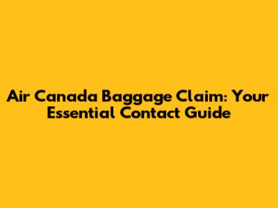 Air Canada Baggage Claim: Your Essential Contact Guide