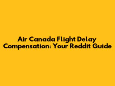 Air Canada Flight Delay Compensation: Your Reddit Guide