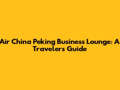 Air China Peking Business Lounge: A Traveler's Guide