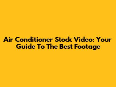 Air Conditioner Stock Video: Your Guide To The Best Footage