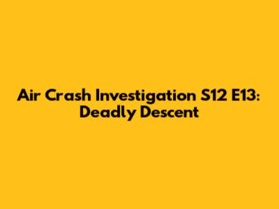 Air Crash Investigation S12 E13: Deadly Descent