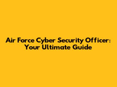 Air Force Cyber Security Officer: Your Ultimate Guide