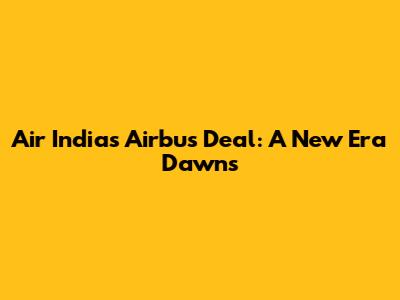 Air India's Airbus Deal: A New Era Dawns