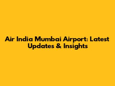 Air India Mumbai Airport: Latest Updates & Insights