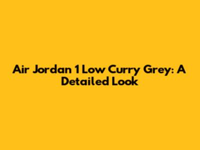 Air Jordan 1 Low Curry Grey: A Detailed Look