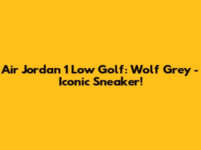 Air Jordan 1 Low Golf: Wolf Grey - Iconic Sneaker!