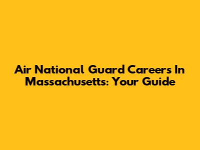 Air National Guard Careers In Massachusetts: Your Guide