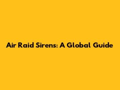 Air Raid Sirens: A Global Guide
