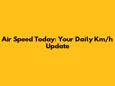 Air Speed Today: Your Daily Km/h Update