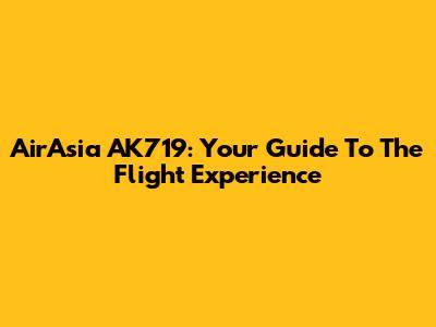 AirAsia AK719: Your Guide To The Flight Experience