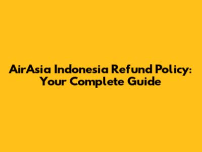 AirAsia Indonesia Refund Policy: Your Complete Guide