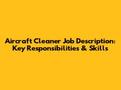 Aircraft Cleaner Job Description: Key Responsibilities & Skills