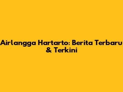 Airlangga Hartarto: Berita Terbaru & Terkini