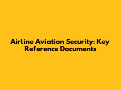 Airline Aviation Security: Key Reference Documents